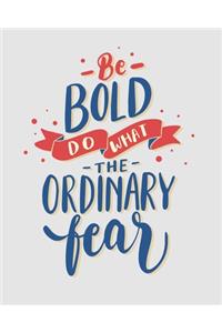 Be Bold, Do What the Ordinary Fear