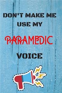 DON'T MAKE ME USE MY Paramedic VOICE, Funny Paramedic Notebook Gift