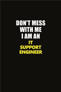 Don't Mess With Me I Am An IT Support Engineer