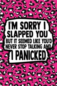 I'm Sorry I Slapped You But It Seemed Like You'd Never Stop Talking And I Panicked: Pink Leopard Print Sassy Mom Journal / Snarky Notebook