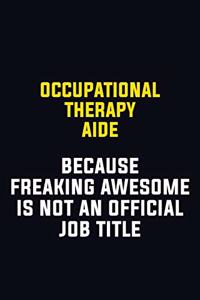 Occupational Therapy Aide Because Freaking Awesome Is Not An Official Job Title