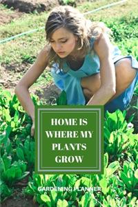 Home Is Where My Plants Grow Gardening Planner