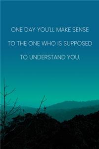 Inspirational Quote Notebook - 'One Day You'll Make Sense To The One Who Is Supposed To Understand You.' - Inspirational Journal to Write in
