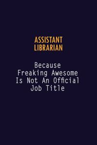 Assistant Librarian Because Freaking Awesome is not An Official Job Title: 6X9 Career Pride Notebook Unlined 120 pages Writing Journal