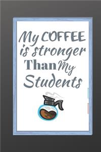 My Coffee Is Stronger Than My Students