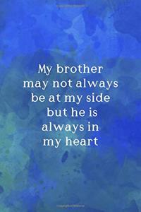 My Brother May Not Always Be At My Side But He Is Always In My Heart