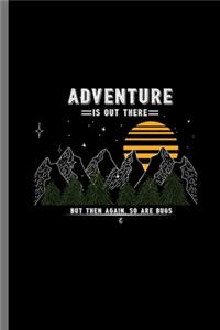 Adventure is out there but then again, so are bugs