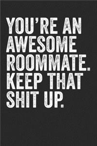 You're An Awesome Roommate Keep That Shit Up
