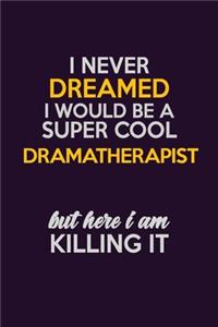 I Never Dreamed I Would Be A Super cool Dramatherapist But Here I Am Killing It