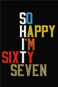 So Happy I'm Sixty Seven: Funny 67 Year Old Birthday Journal / Notebook / Appreciation Gift / Hilarious 67th Birthday Card Alternative ( 6 x 9 - 120 Blank Lined Pages )