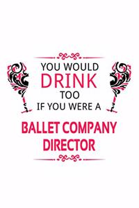 You Would Drink Too If You Were A Ballet Company Director