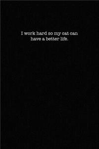 I Work Hard So My Cat Can Have A Better Life