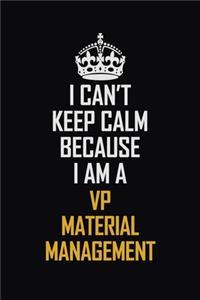 I Can't Keep Calm Because I Am A VP Material Management