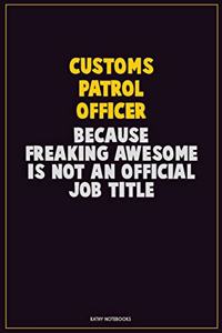 Customs Patrol Officer, Because Freaking Awesome Is Not An Official Job Title