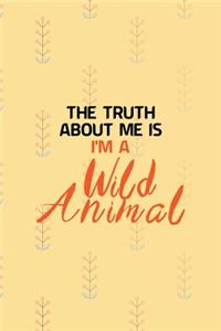 The Truth About Me Is I'm A Wild Animal