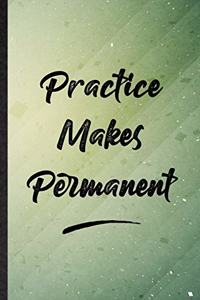 Practice Makes Permanent