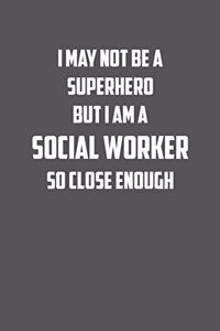 I May Not Be a Superhero But I Am a Social Worker So Close Enough