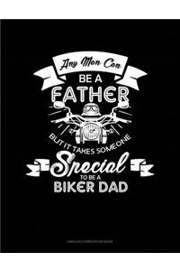 Any Man Can Be a Father But It Takes Someone Special to Be a Biker Dad