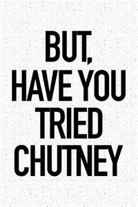 But Have You Tried Chutney