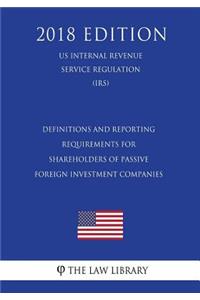 Definitions and Reporting Requirements for Shareholders of Passive Foreign Investment Companies (US Internal Revenue Service Regulation) (IRS) (2018 Edition)