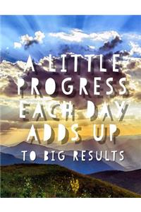 A Little Progress Each Day Adds Up to Big Results