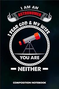 I Am an Astronomer I Fear God and My Wife You Are Neither