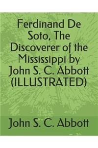 Ferdinand de Soto, the Discoverer of the Mississippi by John S. C. Abbott (Illustrated)