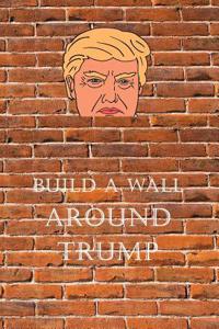 Build a Wall Around Trump
