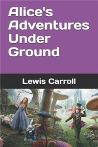 Alice's Adventures Under Ground