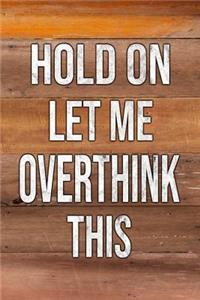 Hold on Let Me Overthink This