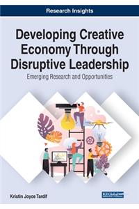 Developing Creative Economy Through Disruptive Leadership: Emerging Research and Opportunities