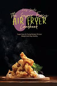The Super Easy Air Fryer Cookbook