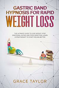 Gastric Band Hypnosis for Rapid Weight Loss: The Ultimate Guide to Lose Weight. Stop Emotional Eating and Food Addiction, Learn Hypnotherapy to Start Feeling Better.