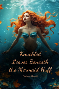 Knuckled Leaves Beneath the Mermaid Huff