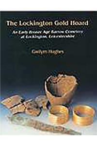 The Lockington Gold Hoard: An Early Bronze Age Barrow Cemetery at Lockington, Leicestershire