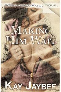 Making Him Wait: Erotica on a Canvas of Bondage and Discipline!: A Tale of Denial, Discipline &amp; Reward
