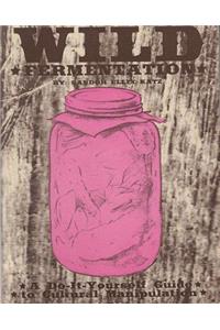 Wild Fermentation: A Do-It-Yourself Guide to Cultural Manipulation