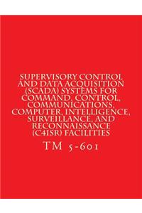 Supervisory Control and Data Acquisition (Scada) Systems for C4isr Facilities: Technical Manual TM 5-601