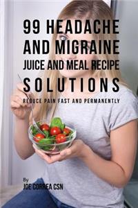 99 Headache and Migraine Juice and Meal Recipe Solutions