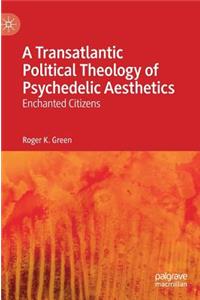 A Transatlantic Political Theology of Psychedelic Aesthetics