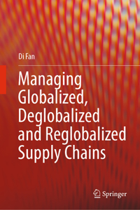 Managing Globalized, Deglobalized and Reglobalized Supply Chains