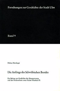 Die Anfange Des Schwabischen Bundes: Ein Beitrag Zur Geschichte Des Einungswesens Und Der Reichsreform Unter Kaiser Friedrich III.