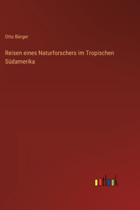 Reisen eines Naturforschers im Tropischen Südamerika
