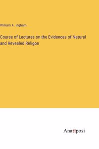 Course of Lectures on the Evidences of Natural and Revealed Religon