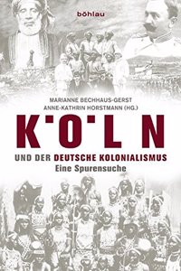 Koln Und Der Deutsche Kolonialismus: Eine Spurensuche