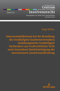 Interessenkollisionen bei der Bestellung des (vorlaeufigen) Insolvenzverwalters beziehungsweise (vorlaeufigen) Sachwalters aus strafrechtlicher Sicht unter besonderer Beruecksichtigung der unterlassenen Insolvenzanfechtung