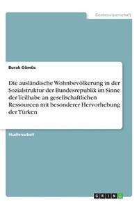 ausländische Wohnbevölkerung in der Sozialstruktur der Bundesrepublik im Sinne der Teilhabe an gesellschaftlichen Ressourcen mit besonderer Hervorhebung der Türken