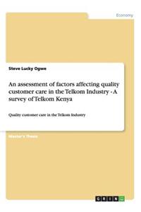 assessment of factors affecting quality customer care in the Telkom Industry - A survey of Telkom Kenya