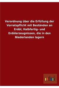 Verordnung über die Erfüllung der Vorratspflicht mit Beständen an Erdöl, Halbfertig- und Erdölerzeugnissen, die in den Niederlanden lagern