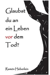 Glaubst du an ein Leben vor dem Tod?